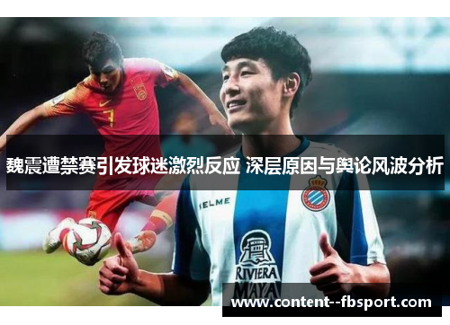魏震遭禁赛引发球迷激烈反应 深层原因与舆论风波分析