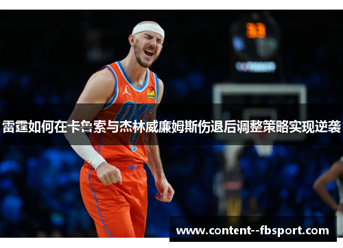 雷霆如何在卡鲁索与杰林威廉姆斯伤退后调整策略实现逆袭 雷霆如何在卡鲁索与杰林威廉姆斯伤退后调整策略实现逆袭