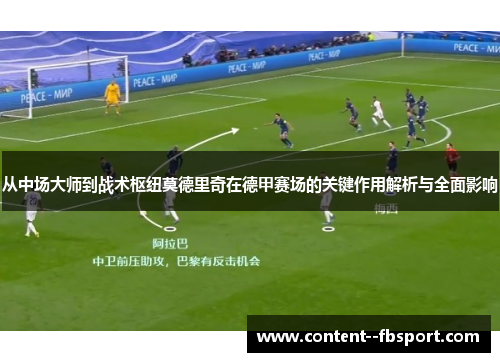 从中场大师到战术枢纽莫德里奇在德甲赛场的关键作用解析与全面影响 从中场大师到战术枢纽莫德里奇在德甲赛场的关键作用解析与全面影响