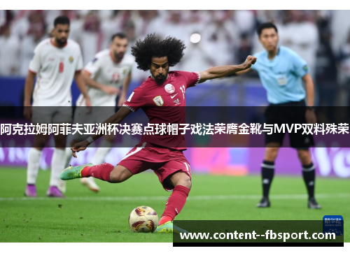 阿克拉姆阿菲夫亚洲杯决赛点球帽子戏法荣膺金靴与MVP双料殊荣 阿克拉姆阿菲夫亚洲杯决赛点球帽子戏法荣膺金靴与MVP双料殊荣